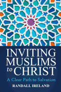 Inviting Muslims to Christ: A Clear Path to Salvation Including Quotations/Commentary from the Bible and Quran