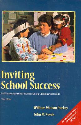 Inviting School Success: A Self-Concept Approach to Teaching, Learning, and Democratic Practice - Purkey, William Watson, and Novak, John M, and Watson, William, Sir