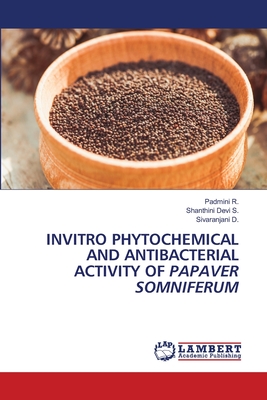 Invitro Phytochemical and Antibacterial Activity of Papaver Somniferum - R, Padmini, and S, Shanthini Devi, and D, Sivaranjani