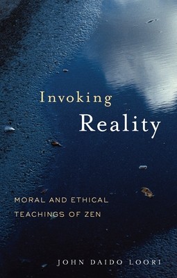 Invoking Reality: Moral and Ethical Teachings of Zen - Loori, John Daido