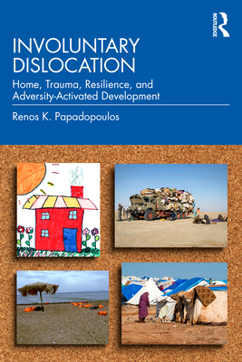 Involuntary Dislocation: Home, Trauma, Resilience, and Adversity-Activated Development - Papadopoulos, Renos K.