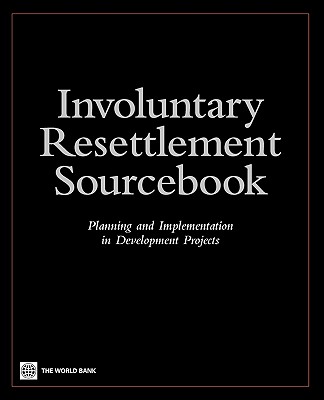 Involuntary Resettlement Sourcebook: Planning and Implemention in Development Projects - World Bank Group, and World Bank, Bank