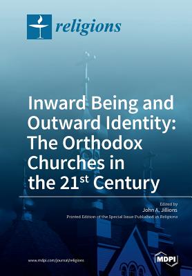 Inward Being and Outward Identity: The Orthodox Churches in the 21st Century - Jillions, John a (Guest editor)