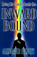 Inward Bound: Living Life from the Inside Out