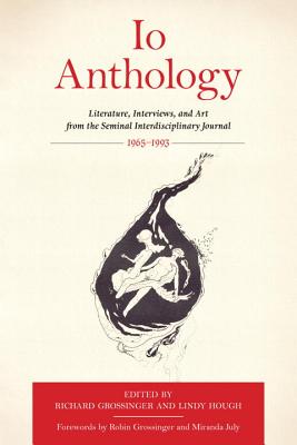 IO Anthology: Literature, Interviews, and Art from the Seminal Interdisciplinary Journal, 1965 -1993 - Grossinger, Richard (Editor), and Hough, Lindy (Editor), and July, Miranda (Foreword by)