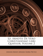 IO. Arndtii de Vero Christianismo Libri Quatuor, Volume 2