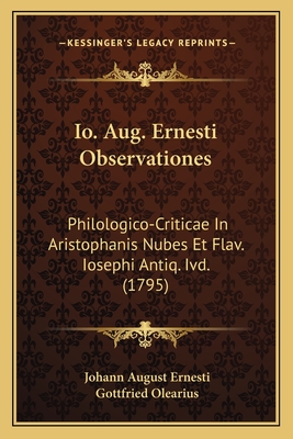 Io. Aug. Ernesti Observationes: Philologico-Criticae In Aristophanis Nubes Et Flav. Iosephi Antiq. Ivd. (1795) - Ernesti, Johann August, and Olearius, Gottfried