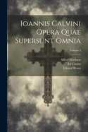 Ioannis Calvini Opera Quae Supersunt Omnia; Volume 3