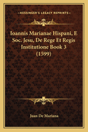 Ioannis Marianae Hispani, E Soc. Jesu, De Rege Et Regis Institutione Book 3 (1599)