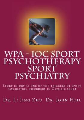 IOC - WPA Sport Psychotherapy Sport Psychiatry: Sport injury as one of the triggers of sport psychiatric disorders in Olympic sport - Heil, John, Dr., and Zhu, Li Jing, Dr.