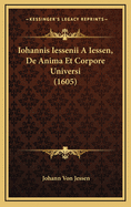 Iohannis Iessenii a Iessen, de Anima Et Corpore Universi (1605)