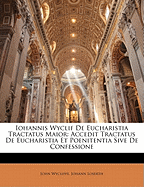 Iohannis Wyclif de Eucharistia Tractatus Maior: Accedit Tractatus de Eucharistia Et Poenitentia Sive de Confessione (Classic Reprint)