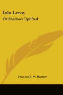 Iola Leroy: Or Shadows Uplifted