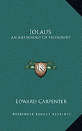 Iolaus: An Anthology Of Friendship - Carpenter, Edward