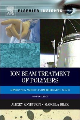 Ion Beam Treatment of Polymers: Application Aspects from Medicine to Space - Kondyurin, Alexey, and Bilek, Marcela