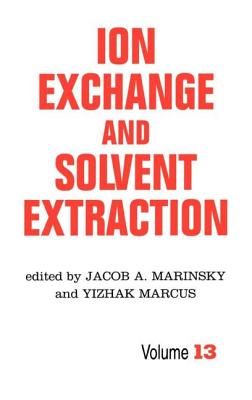 Ion Exchange and Solvent Extraction: A Series of Advances, Volume 13 - Marinsky, Jacob a (Editor), and Marcus, Yitzhak (Editor)