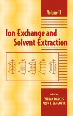 Ion Exchange and Solvent Extraction: A Series of Advances, Volume 17 - Marcus, Yitzhak (Editor), and SenGupta, Arup K (Editor)