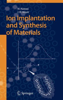 Ion Implantation and Synthesis of Materials - Nastasi, Michael, and Mayer, James W