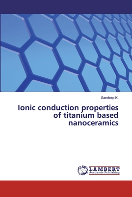 Ionic conduction properties of titanium based nanoceramics - K, Sandeep