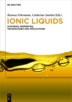 Ionic Liquids: Synthesis, Properties, Technologies and Applications - Fehrmann, Rasmus (Editor), and Santini, Catherine (Editor), and Parajo, J J (Contributions by)