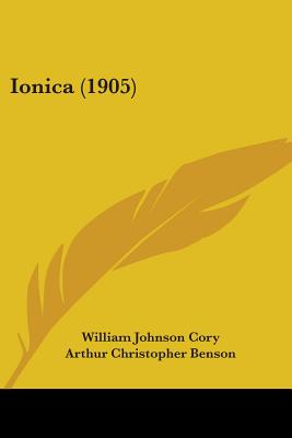 Ionica (1905) - Cory, William Johnson, and Benson, Arthur Christopher (Introduction by)