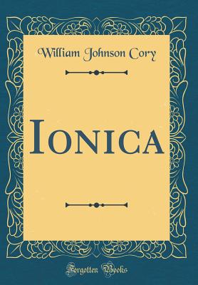 Ionica (Classic Reprint) - Cory, William Johnson