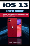 iOS 13 USER GUIDE: Useful Tips and Tricks to Maximize iOS 13 on your iPhone