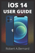 iOS 14 USER GUIDE: A Simple Guide To Unlock Hidden Features, With Screen Shot Tricks And Tips Of The New iOS 14 For Amatures And Seniors