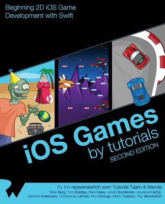 IOS Games by Tutorials: Second Edition: Beginning 2D IOS Game Development with Swift - Wenderlich, Ray, and Berg, Mike, and Bradley, Tom