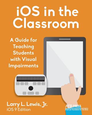 iOS in the Classroom: A Guide for Teaching Students with Visual Impairments - Lewis, Larry L, Jr.