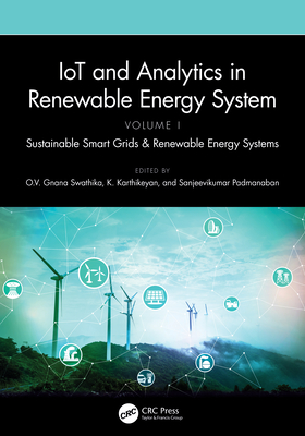 IoT and Analytics in Renewable Energy Systems (Volume 1): Sustainable Smart Grids & Renewable Energy Systems - Swathika, O V Gnana (Editor), and Karthikeyan, K (Editor), and Padmanaban, Sanjeevikumar (Editor)