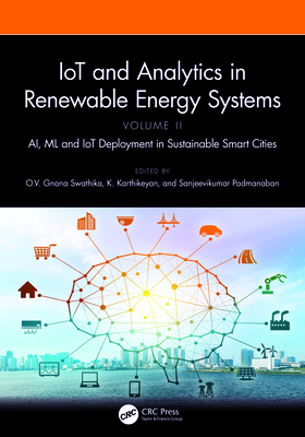 IoT and Analytics in Renewable Energy Systems (Volume 2): AI, ML and IoT Deployment in Sustainable Smart Cities - Swathika, O V Gnana (Editor), and Karthikeyan, K (Editor), and Padmanaban, Sanjeevikumar (Editor)