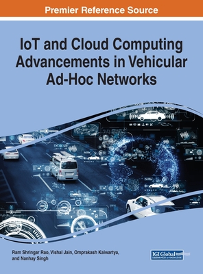IoT and Cloud Computing Advancements in Vehicular Ad-Hoc Networks - Rao, Ram Shringar (Editor), and Jain, Vishal (Editor), and Kaiwartya, Omprakash (Editor)