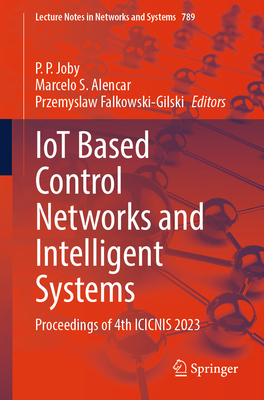 IoT Based Control Networks and Intelligent Systems: Proceedings of 4th ICICNIS 2023 - Joby, P. P. (Editor), and Alencar, Marcelo S. (Editor), and Falkowski-Gilski, Przemyslaw (Editor)