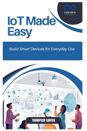 IoT Made Easy: Build Smart Devices for Everyday Use