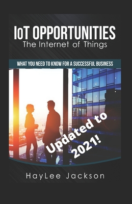 IoT Opportunities: All You need for Business Success - Ltd, Work4u247 (Editor), and Jackson, Haylee