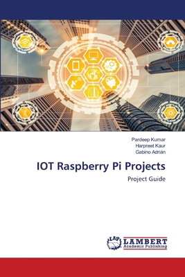 IOT Raspberry Pi Projects - Kumar, Pardeep, and Kaur, Harpreet, and Adrin, Gabino