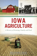 Iowa Agriculture: A History of Farming, Family and Food