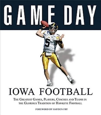 Iowa Football: The Greatest Games, Players, Coaches and Teams in the Glorious Tradition of Hawkeye Football - Athlon Sports, and Fry, Hayden (Foreword by)