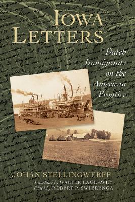 Iowa Letters: Dutch Immigrants on the American Frontier - Stellingwerff, Johan, and Swierenga, Robert P (Editor), and Lagerwey, Walter (Translated by)