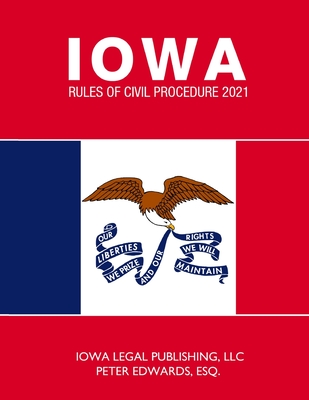 Iowa Rules of Civil Procedure 2021 - Edwards Esq, Peter, and Legal Publishing LLC, Iowa