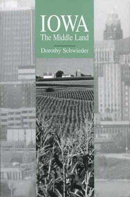 Iowa: The Middle Land - Schwieder, Dorothy