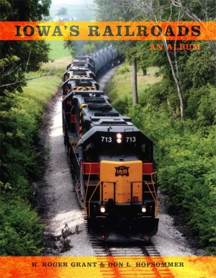 Iowa's Railroads: An Album - Grant, H Roger, and Hofsommer, Don L