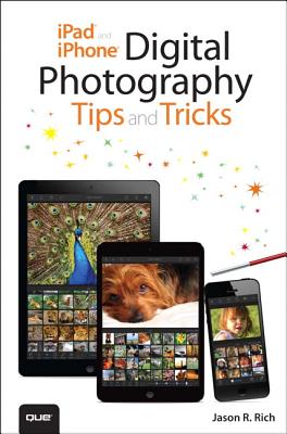 iPad and iPhone Digital Photography Tips and Tricks - Rich, Jason R