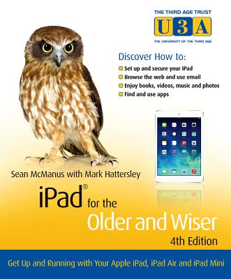 iPad for the Older and Wiser: Get Up and Running with Your Apple iPad, iPad Air and iPad Mini - McManus, Sean, and Hattersley, Mark