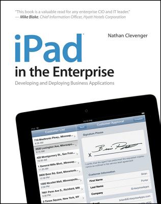 iPad in the Enterprise: Developing and Deploying Business Applications - Clevenger, Nathan