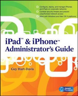 iPad & iPhone Administrator's Guide: Enterprise Deployment Strategies and Security Solutions - Hart-Davis, Guy