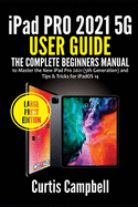 iPad Pro 2021 5G User Guide: The Complete Beginners Manual to Master the New iPad Pro 2021 (5th Generation) and Tips & Tricks for iPadOS 14 (Large Print Edition)