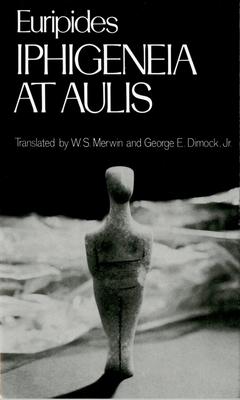 Iphigeneia at Aulis - Euripides, and Merwin, W. S. (Translated by), and Dimock, George E. (Translated by)