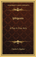 Iphigenia: A Play in Four Acts